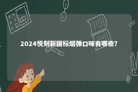 2024悦刻新国标烟弹口味有哪些？ 